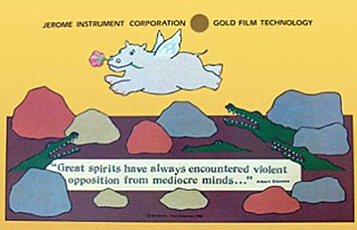 The poster for Jerome Instrument Corporation was created by my advertising agency in 1983 and illustrated by Pam Fullerton (pamelajeanpress.com). The Einstein quote fit John McNerney’s philosophy throughout his life.